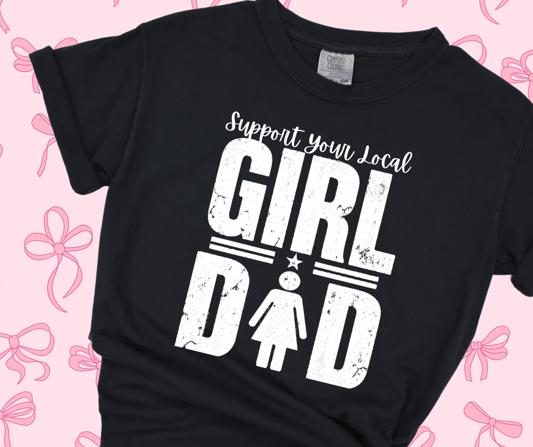 DTF TRANSFER ONLY - Support Your Local Girl Dad