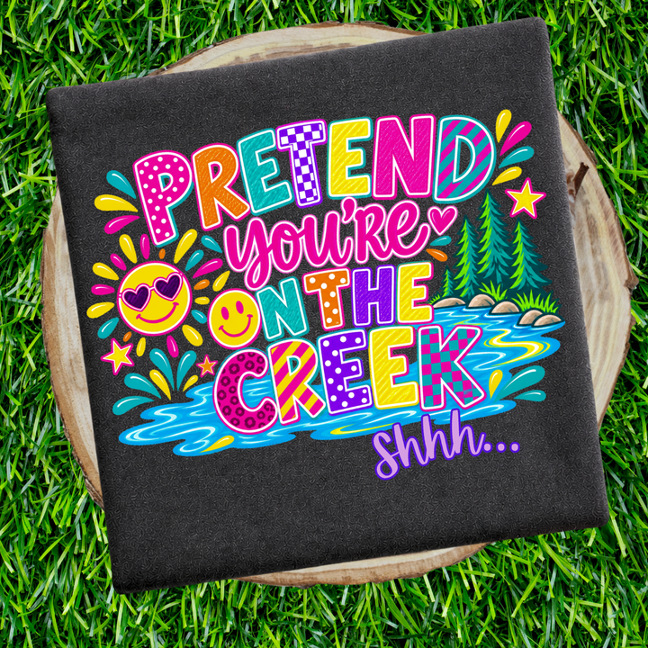 DTF TRANSFER ONLY  - Pretend You're On the Creek